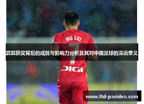 武磊获奖背后的成就与影响力分析及其对中国足球的深远意义