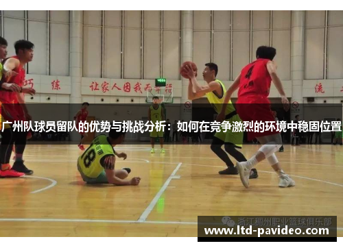 广州队球员留队的优势与挑战分析：如何在竞争激烈的环境中稳固位置