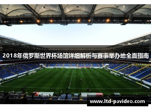 2018年俄罗斯世界杯场馆详细解析与赛事举办地全面指南