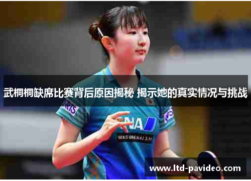 武桐桐缺席比赛背后原因揭秘 揭示她的真实情况与挑战