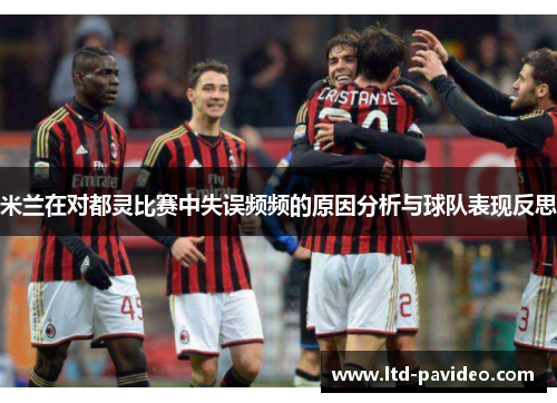 米兰在对都灵比赛中失误频频的原因分析与球队表现反思