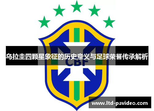乌拉圭四颗星象征的历史意义与足球荣誉传承解析