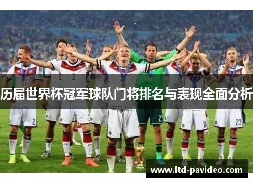历届世界杯冠军球队门将排名与表现全面分析