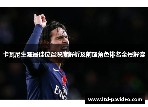 卡瓦尼生涯最佳位置深度解析及前锋角色排名全景解读
