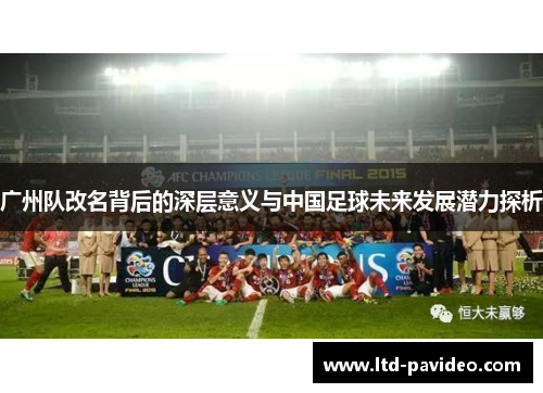广州队改名背后的深层意义与中国足球未来发展潜力探析