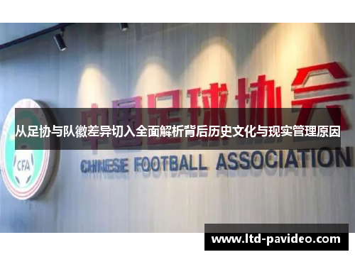 从足协与队徽差异切入全面解析背后历史文化与现实管理原因