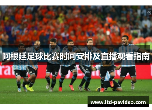 阿根廷足球比赛时间安排及直播观看指南