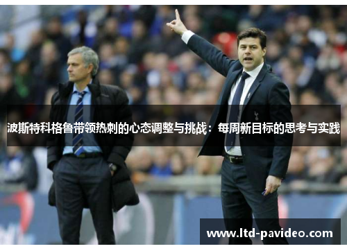 波斯特科格鲁带领热刺的心态调整与挑战：每周新目标的思考与实践